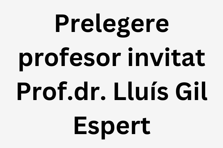 Prelegere profesor invitat Prof.dr. Lluís Gil Espert